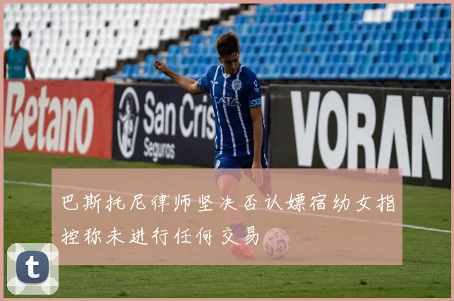 巴斯托尼律师坚决否认嫖宿幼女指控称未进行任何交易