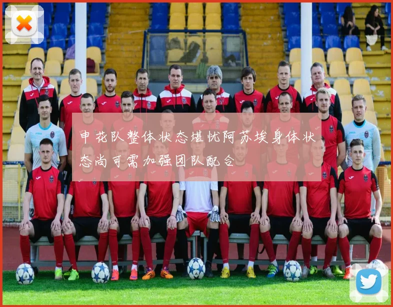 申花队整体状态堪忧阿苏埃身体状态尚可需加强团队配合