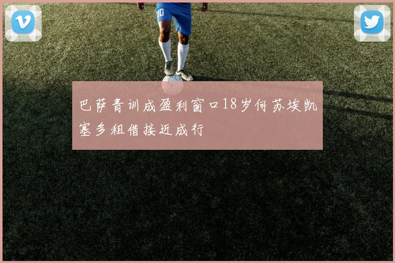 巴萨青训成盈利窗口18岁何苏埃凯塞多租借接近成行
