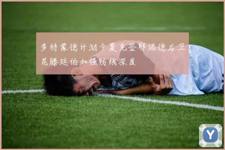 多特蒙德计划今夏免签耶诺德后卫昆滕廷伯加强防线深度