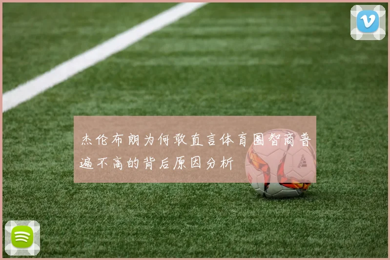 杰伦布朗为何敢直言体育圈智商普遍不高的背后原因分析