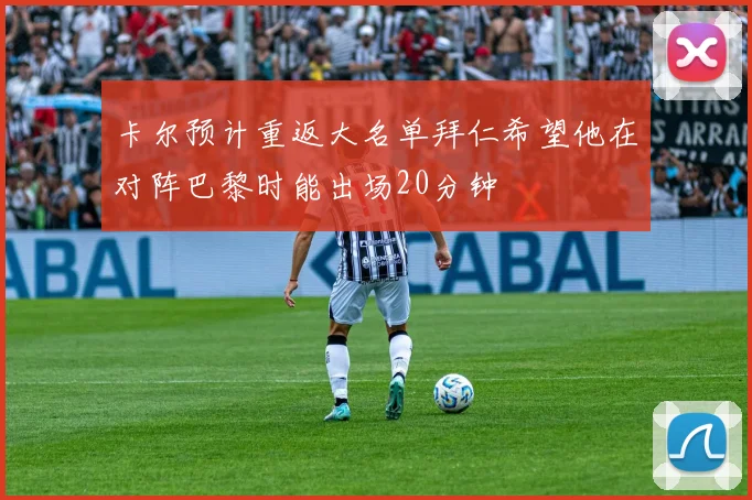 卡尔预计重返大名单拜仁希望他在对阵巴黎时能出场20分钟